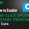 How to Enable One-Click Upload and Start Printing on Cura