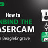 How to Unbind the Lasercam on BeagleEngrave